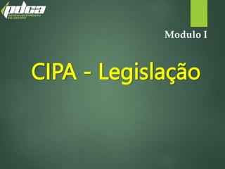 Modulo I
CIPA - Legislação
 
