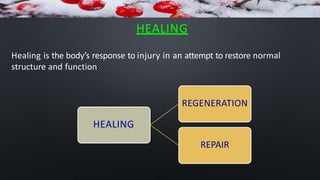 Healing is the body’s response to injury in an attempt to restore normal
structure and function
HEALING
REGENERATION
HEALING
REPAIR
 