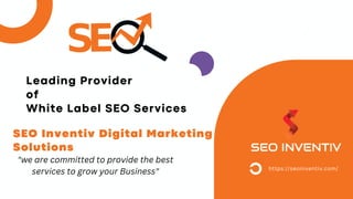 https://seoinventiv.com/
SEO Inventiv Digital Marketing
Solutions
Leading Provider
of
White Label SEO Services
"we are committed to provide the best
services to grow your Business"
 