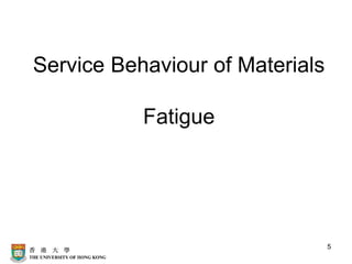 5
Service Behaviour of Materials
Fatigue
 