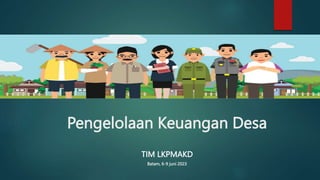 Pengelolaan Keuangan Desa
TIM LKPMAKD
Batam, 6-9 juni 2023
 