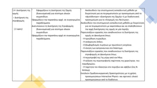 1.4 Διατήρηση της
ορμής
– Διατήρηση της
στροφορμής
( 2 ώρες)
• Εφαρμόζουν τη Διατήρηση της Ορμής
(διανυσματικά) για σύστημα υλικών
σωματιδίων.
Εφαρμόζουν την παραπάνω αρχή σε συγκεκριμένα
παραδείγματα.
Διατυπώνουν τη Διατήρηση της Στροφορμής
(διανυσματικά) για σύστημα υλικών
σωματιδίων.
Εφαρμόζουν την παραπάνω αρχή σε συγκεκριμένα
παραδείγματα.
• Ακολουθούν την επιστημονική εκπαιδευτική μέθοδο με
διερεύνηση για να πειραματιστούν με προσομοίωση από το
«φωτόδεντρο» «Διατήρηση της Ορμής» ή με διαδικτυακή
προσομοίωση για το «Εκκρεμές του Νεύτωνα».
Ακολουθούν την επιστημονική εκπαιδευτική μέθοδο με διερεύνηση
για να πειραματιστούν με καροτσάκια και να επαληθεύσουν
την αρχή διατήρησης της ορμής σε μία έκρηξη.
Παρουσιάζουν εργασίες που αναδεικνύουν τη διατήρηση της
ορμής σε φαινόμενα όπως:
- Η προώθηση πυραύλων.
- Η ανάκρουση όπλου.
- Ο βομβαρδισμός πυρήνων με πρωτόνια ή νετρόνια.
- Η κίνηση των αστροναυτών στο διάστημα.
Παρουσιάζουν εργασίες που αναδεικνύουν τη διατήρηση της
στροφορμής σε φαινόμενα όπως:
- Η περιστροφή της Γης γύρω από τον Ήλιο.
- Η αύξηση της περιστροφικής ταχύτητας της χορεύτριας του
παγοδρομίου.
- Η ταχύτητα τον πλανητών στο περιήλιο και αφήλιο (2ος Ν.
Κέπλερ).
Εκτελούν Ομαδοσυνεργατικές δραστηριότητες με τη χρήση
προσομοιώσεων Interactive Physics και σχετικού υλικού
προσομοιώσεων από το διαδίκτυο.
 