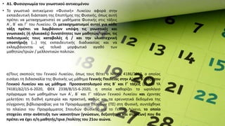 • Α1. Φυσιογνωμία του γνωστικού αντικειμένου
• Το γνωστικό αντικείμενο «Φυσική» Λυκείου αφορά στην
εκπαιδευτική διάσταση της Επιστήμης της Φυσικής, όπως αυτή
πρέπει να μετασχηματιστεί σε μαθήματα Φυσικής στις τάξεις
Α΄, Β΄ και Γ΄ του Λυκείου. Οι μετασχηματισμοί αυτοί για κάθε
τάξη πρέπει να λαμβάνουν υπόψη τις γνωστικές και
γνωσιακές (ή ηλικιακές) δυνατότητες των μαθητών/τριών, τις
πολιτισμικές τους καταβολές ή / και την υλικοτεχνική
υποστήριξη (…) της εκπαιδευτικής διαδικασίας και να
εκλαμβάνονται ως τελικό μορφωτικό αγαθό των
μαθητών/τριών / μελλοντικών πολιτών.
α)Τους σκοπούς του Γενικού Λυκείου, όπως τους θέτει ο Νόμος 4186/2013, ο οποίος
εισάγει τη διδασκαλία της Φυσικής ως μάθημα Γενικής Παιδείας στην Α΄ και Β΄ τάξη του
Γενικού Λυκείου και ως μάθημα Προσανατολισμού στις Β΄ και Γ΄ τάξεις (β) την ΥΑ
74181/Δ2/15-6-2020, ΦΕΚ 2338/Β/15-6-2020, η οποία καθορίζει το ωρολόγιο
πρόγραμμα των μαθημάτων των Α΄, Β΄ και Γ΄ τάξεων Γενικού Λυκείου και έχοντας
μελετήσει τη διεθνή εμπειρία και πρακτική, καθώς και τα ερευνητικά δεδομένα της
σύγχρονης βιβλιογραφίας για τα Προγράμματα Σπουδών (ΠΣ) στη Φυσική, συντάχθηκε
το πλαίσιο του Προγράμματος Σπουδών Φυσικής για το Γενικό Λύκειο, το οποίο
στοχεύει στην ανάπτυξη των ικανοτήτων (γνώσεων, δεξιοτήτων και στάσεων) που θα
πρέπει να έχει ο/η μαθητής/τρια /πολίτης του 21ου αιώνα.
 