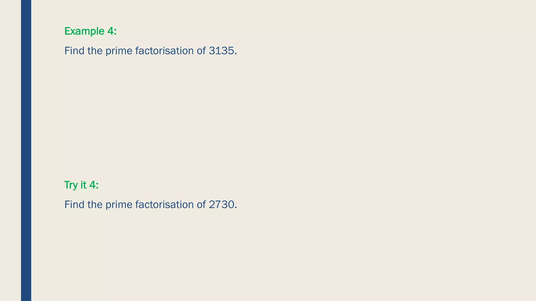 Example 4:
Find the prime factorisation of 3135.
Try it 4:
Find the prime factorisation of 2730.
 