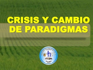 CRISIS Y CAMBIO
DE PARADIGMAS
 