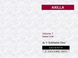 AXILLA
By V Subhadra Devi
S E V E N T H
E D I T I O N
Volume 1
Upper Limb
3 V O L U M E S E T
 