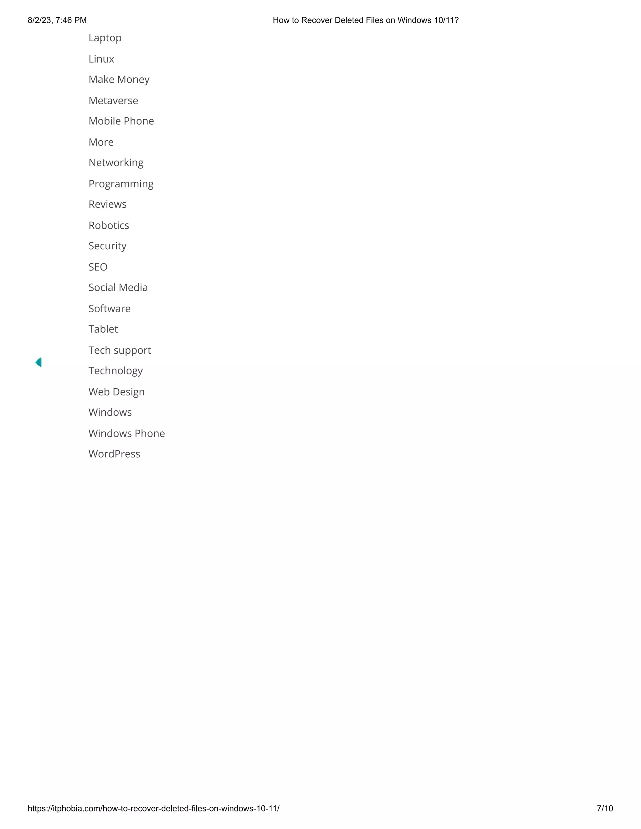 8/2/23, 7:46 PM How to Recover Deleted Files on Windows 10/11?
https://itphobia.com/how-to-recover-deleted-files-on-windows-10-11/ 7/10
Laptop
Linux
Make Money
Metaverse
Mobile Phone
More
Networking
Programming
Reviews
Robotics
Security
SEO
Social Media
Software
Tablet
Tech support
Technology
Web Design
Windows
Windows Phone
WordPress
 