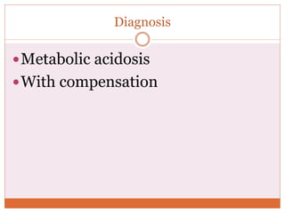 Diagnosis
Metabolic acidosis
With compensation
 
