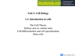 Unit 1: Cell biology
1.1: Introduction to cells
The Cell Theory
Surface area to volume ratio
Cell differentiation and cell specialization
Stem cells
Xavier DANIEL, Ph.D.
IB
 