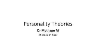 Personality Theories
Dr Mothapo M
M-Block 1st floor
 