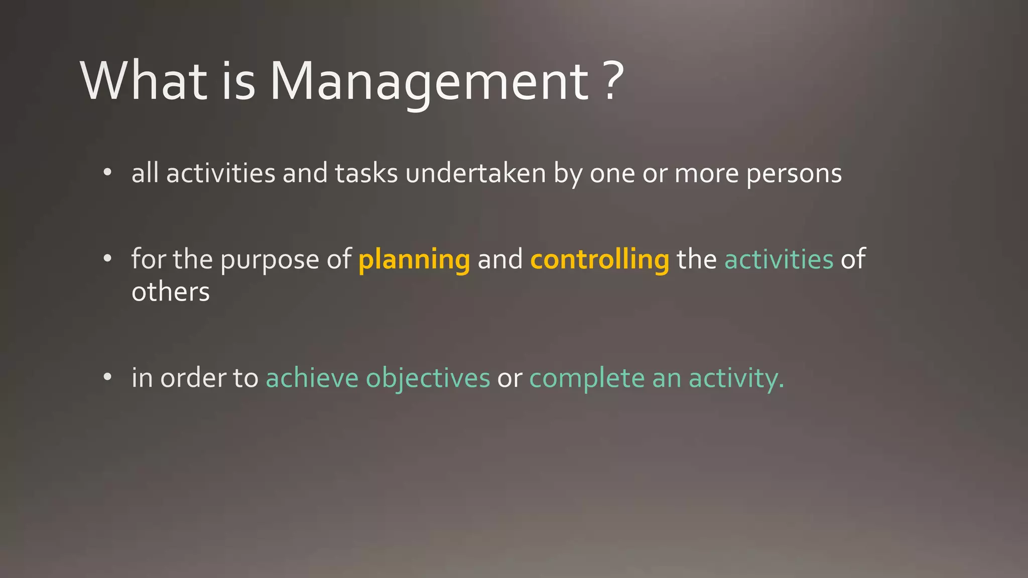 planning controlling activities
achieve objectives complete an activity.
 