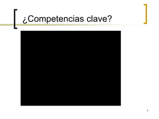 ¿Competencias clave?
9
 