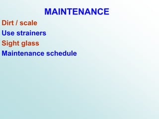 MAINTENANCE
Dirt / scale
Use strainers
Sight glass
Maintenance schedule
 