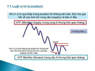 Khi ở vị trí quá thấp trong location thì không nên bán. Đợi cho giá
hồi về cao hơn tới vùng cầu (supply) và bán ở đây
7.1 Luật vị trí (Location)
 