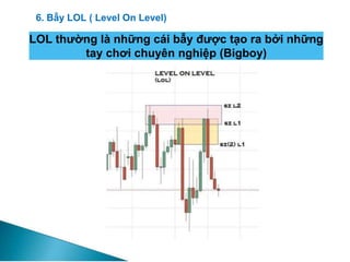 LOL thường là những cái bẫy được tạo ra bởi những
tay chơi chuyên nghiệp (Bigboy)
6. Bẫy LOL ( Level On Level)
 
