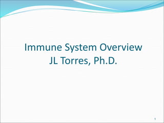 Immune System Overview
JL Torres, Ph.D.
1
 