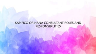 SAP FICO OR HANA CONSULTANT ROLES AND
RESPONSIBILITIES
 