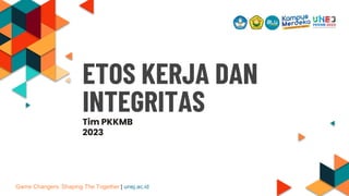 ETOS KERJA DAN
INTEGRITAS
Tim PKKMB
2023
Game Changers: Shaping The Together | unej.ac.id
 