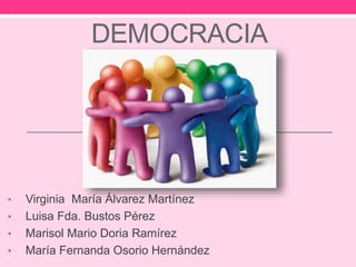 DEMOCRACIA
• Virginia María Álvarez Martínez
• Luisa Fda. Bustos Pérez
• Marisol Mario Doria Ramírez
• María Fernanda Osorio Hernández
LIC. JARWIN CANTOS GARCÍA.
 