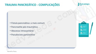 medvideos.com
Cópia não é roubo ♥
Renatha Paiva
TRAUMA PANCREÁTICO - COMPLICAÇÕES
• Fístula pancreática: a mais comum
• Pancreatite pós-traumática
• Abscesso intracavitário
• Pseudocisto pancreático
medvideos.com
Cópia não é roubo ♥
 