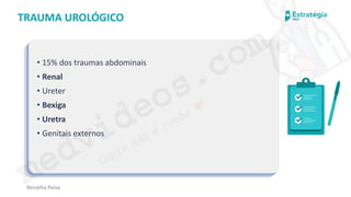 medvideos.com
Cópia não é roubo ♥
Renatha Paiva
TRAUMA UROLÓGICO
• 15% dos traumas abdominais
• Renal
• Ureter
• Bexiga
• Uretra
• Genitais externos
medvideos.com
Cópia não é roubo ♥
 