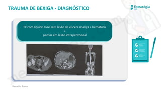 medvideos.com
Cópia não é roubo ♥
Renatha Paiva
TRAUMA DE BEXIGA - DIAGNÓSTICO
TC com líquido livre sem lesão de víscera maciça + hematúria
=
pensar em lesão intraperitoneal
medvideos.com
Cópia não é roubo ♥
 