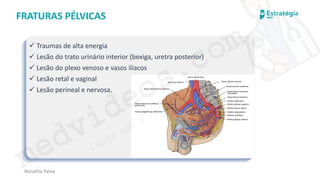 medvideos.com
Cópia não é roubo ♥
Renatha Paiva
FRATURAS PÉLVICAS
✓ Traumas de alta energia
✓ Lesão do trato urinário interior (bexiga, uretra posterior)
✓ Lesão do plexo venoso e vasos ilíacos
✓ Lesão retal e vaginal
✓ Lesão perineal e nervosa.
medvideos.com
Cópia não é roubo ♥
 
