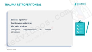 medvideos.com
Cópia não é roubo ♥
Renatha Paiva
TRAUMA RETROPERITONEAL
• Duodeno e pâncreas
• Grandes vasos abdominais
• Rins e vias urinárias
• Tomografia computadorizada de abdome
contrastada
medvideos.com
Cópia não é roubo ♥
 