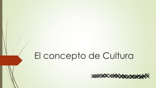 El concepto de Cultura
MAIA. Claudia Patricia Vázquez Jacobo
LIC. SANJUANA HUERTA ROBLES
 