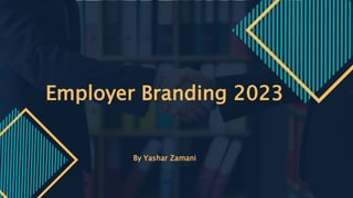 Employer Branding 2023
By Yashar Zamani
 