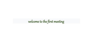 welcome to the first meeting
 