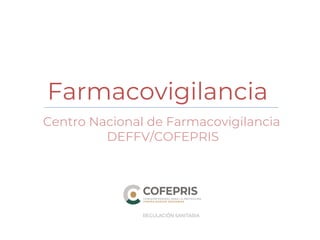 Farmacovigilancia
Centro Nacional de Farmacovigilancia
DEFFV/COFEPRIS
 