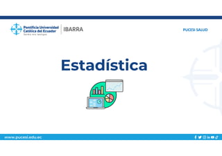 www.pucesi.edu.ec
Estadística
PUCESI SALUD
 
