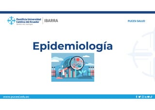 www.pucesi.edu.ec
Epidemiología
PUCESI SALUD
 