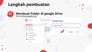 Langkah pembuatan
Membuat Folder di google Drive
Akses drive.google.com
01
 