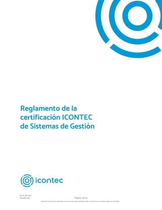 Página 1 de 32
ES-R-SG-001
Versión 08
Este es un documento controlado; una vez se descargue de Nuestra Net o se imprima, se considera copia no controlada
Reglamento de la
certificación ICONTEC
de Sistemas de Gestión
 