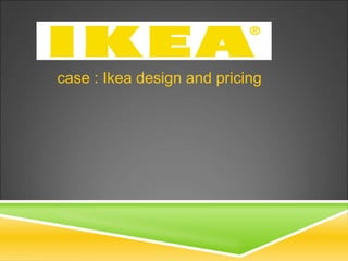 case : Ikea design and pricing
 
