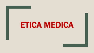 ETICA MEDICA
 