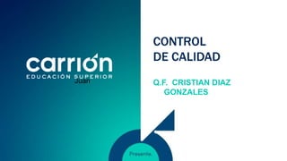 CONTROL
DE CALIDAD
Q.F. CRISTIAN DIAZ
GONZALES
Juan
 