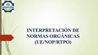 INTERPRETACIÓN DE
NORMAS ORGÁNICAS
(UE/NOP/RTPO)
 