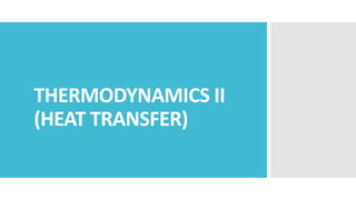 THERMODYNAMICS II
(HEAT TRANSFER)
 