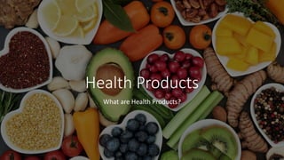 Health Products
What are Health Products?
 