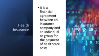 Health
Insurance
•It is a
financial
agreement
between an
insurance
company and
an individual
or group for
the payment
of healthcare
costs.
 