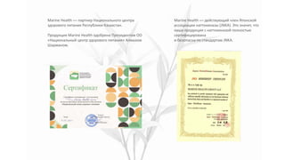 Marine Health — партнер Национального центра
здорового питания Республики Казахстан.
Продукция Marine Health одобрена Президентом ОО
«Национальный центр здорового питания» Алмазом
Шарманом.
Marine Health — действующий член Японской
ассоциации наттокиназы (JNKA). Это значит, что
наша продукция с наттокиназой полностью
сертифицирована
и безопасна по стандартам JNKA.​
 