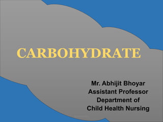 CARBOHYDRATE
Mr. Abhijit Bhoyar
Assistant Professor
Department of
Child Health Nursing
Biochemistry
 