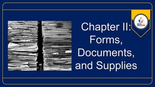 Chapter II:
Forms,
Documents,
and Supplies
 