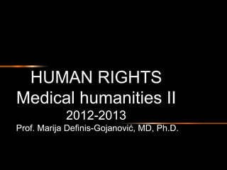 HUMAN RIGHTS
Medical humanities II
2012-2013
Prof. Marija Definis-Gojanović, MD, Ph.D.
 