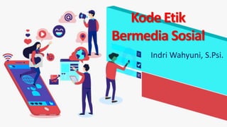Kode Etik
Bermedia Sosial
Indri Wahyuni, S.Psi.
 