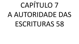 CAPÍTULO 7
A AUTORIDADE DAS
ESCRITURAS 58
 