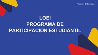 LOEI
PROGRAMA DE
PARTICIPACIÓN ESTUDIANTIL
 